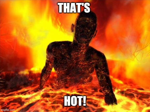 inferno | THAT'S HOT! | image tagged in inferno | made w/ Imgflip meme maker