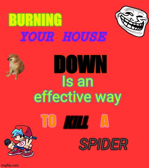 Yes | image tagged in surreal,memes,funny,burning,spider,oh wow are you actually reading these tags | made w/ Imgflip meme maker