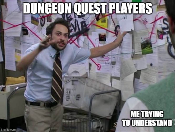 roblox dungeon quest | DUNGEON QUEST PLAYERS; ME TRYING TO UNDERSTAND | image tagged in charlie conspiracy always sunny in philidelphia | made w/ Imgflip meme maker