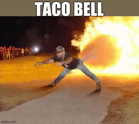 fire fart | TACO BELL | image tagged in fire fart | made w/ Imgflip meme maker
