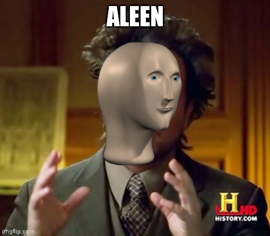 Aleen | ALEEN | image tagged in memes,ancient aliens | made w/ Imgflip meme maker