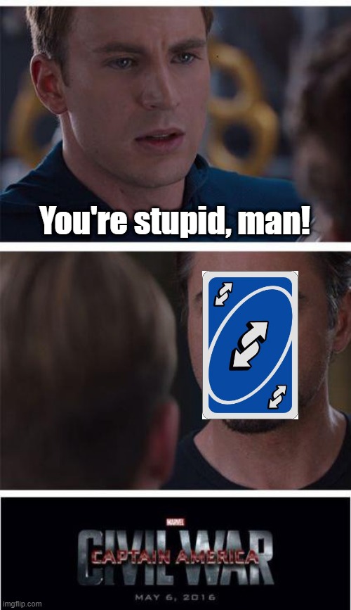 He could've said ANYTHING, use ANY swearing word he knows... This was bound to happen ANYHOW and we can't stop it ANYMORE! °O_O | You're stupid, man! | image tagged in memes,marvel civil war 1,uno reverse card,captain america,iron man,any | made w/ Imgflip meme maker