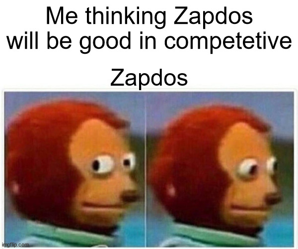 Monkey Puppet Meme | Me thinking Zapdos will be good in competetive; Zapdos | image tagged in memes,monkey puppet | made w/ Imgflip meme maker