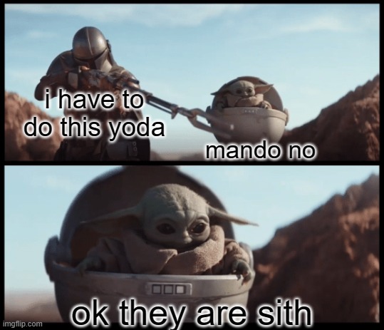 ha | i have to do this yoda; mando no; ok they are sith | image tagged in baby yoda | made w/ Imgflip meme maker