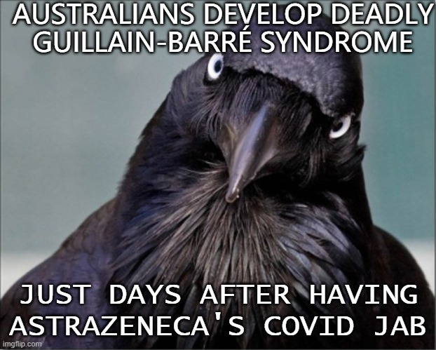 Australians develop deadly Guillain-Barré syndrome just days after having AstraZeneca's Covid jab | AUSTRALIANS DEVELOP DEADLY
GUILLAIN-BARRÉ SYNDROME; JUST DAYS AFTER HAVING ASTRAZENECA'S COVID JAB | image tagged in australian raven | made w/ Imgflip meme maker