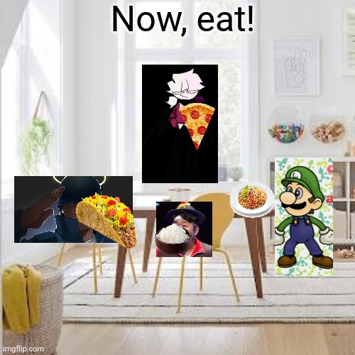 Now, eat! | made w/ Imgflip meme maker