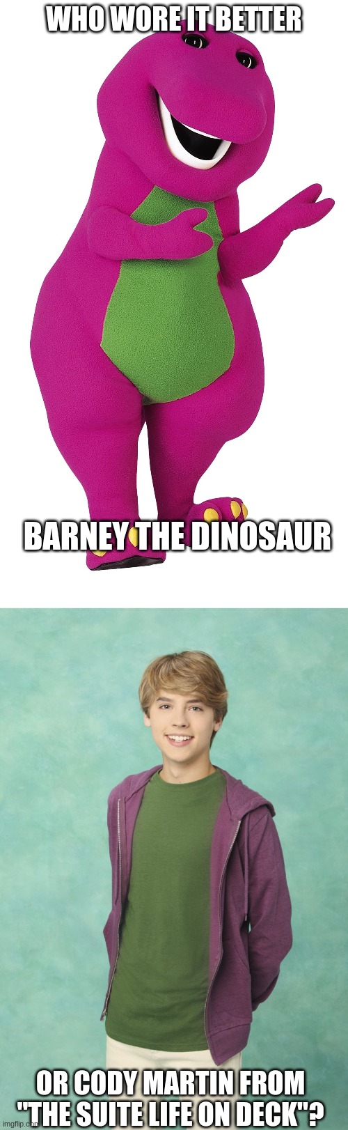 Who Wore It Better Wednesday #60 - Purple and green | WHO WORE IT BETTER; BARNEY THE DINOSAUR; OR CODY MARTIN FROM "THE SUITE LIFE ON DECK"? | image tagged in memes,who wore it better,barney the dinosaur,cole sprouse,pbs kids,disney | made w/ Imgflip meme maker