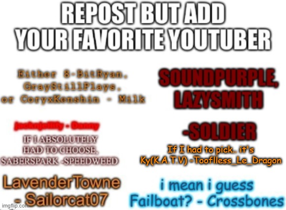 Old repost trend I think? | If I had to pick.. it's Ky(K.A.T.V) -Tooflless_Le_Dragon | image tagged in repost,trend,idk,bored,favorite,youtuber | made w/ Imgflip meme maker