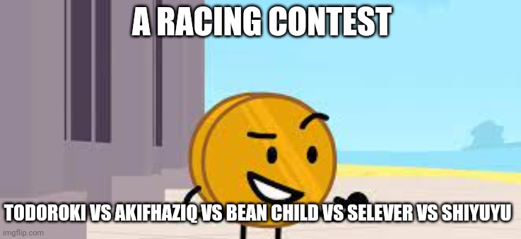 I Have A Plan Coiny | A RACING CONTEST; TODOROKI VS AKIFHAZIQ VS BEAN CHILD VS SELEVER VS SHIYUYU | image tagged in i have a plan coiny | made w/ Imgflip meme maker