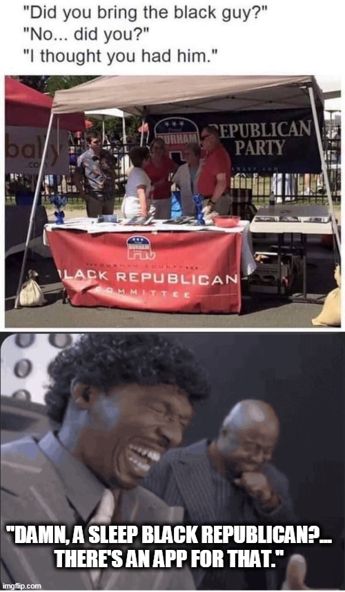 Sleep Republicans | "DAMN, A SLEEP BLACK REPUBLICAN?...
THERE'S AN APP FOR THAT." | image tagged in republicans,gop,trump to gop,gop hypocrite | made w/ Imgflip meme maker