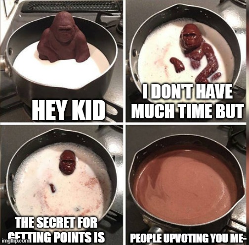 oh no! | HEY KID; I DON'T HAVE MUCH TIME BUT; THE SECRET FOR GETTING POINTS IS; PEOPLE UPVOTING YOU ME- | image tagged in hey kid i don't have much time | made w/ Imgflip meme maker