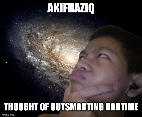 Akifhaziq thinking | AKIFHAZIQ; THOUGHT OF OUTSMARTING BADTIME | image tagged in akifhaziq thinking | made w/ Imgflip meme maker