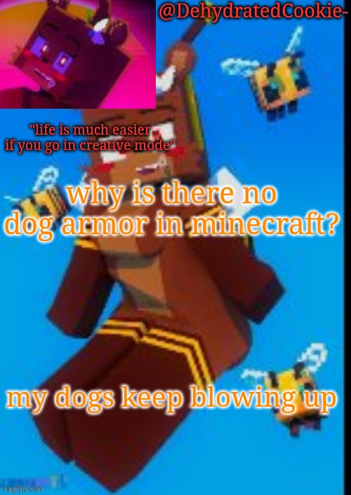 Bia announcement template | why is there no dog armor in minecraft? my dogs keep blowing up | image tagged in bia announcement template | made w/ Imgflip meme maker