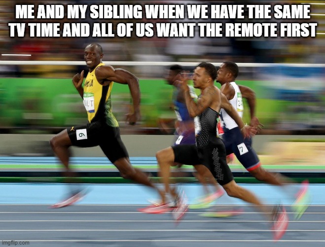 Remotee |  ME AND MY SIBLING WHEN WE HAVE THE SAME TV TIME AND ALL OF US WANT THE REMOTE FIRST | image tagged in usain bolt running | made w/ Imgflip meme maker