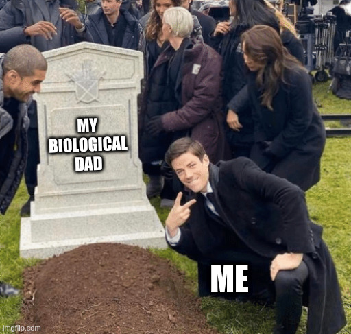 BioDad | MY BIOLOGICAL DAD; ME | image tagged in grant gustin over grave | made w/ Imgflip meme maker