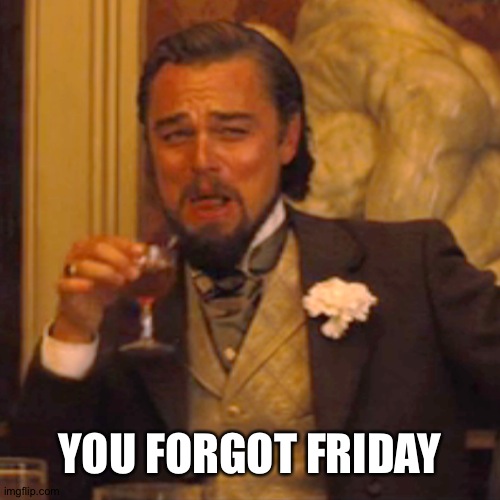 Laughing Leo Meme | YOU FORGOT FRIDAY | image tagged in memes,laughing leo | made w/ Imgflip meme maker