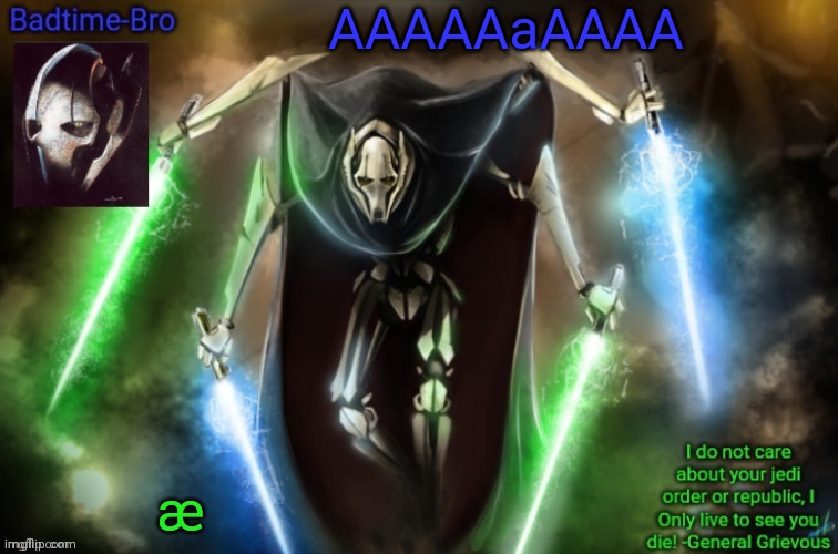 æ | AAAAAaAAAA; æ | image tagged in grievous announcement temp fixed | made w/ Imgflip meme maker