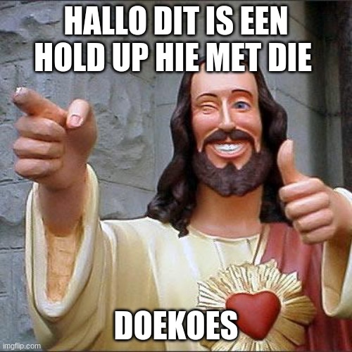 Buddy Christ | HALLO DIT IS EEN HOLD UP HIE MET DIE; DOEKOES | image tagged in memes,buddy christ | made w/ Imgflip meme maker