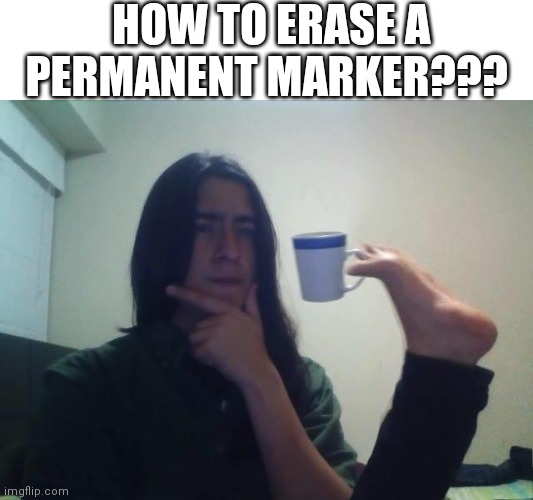 teacup snape | HOW TO ERASE A PERMANENT MARKER??? | image tagged in teacup snape | made w/ Imgflip meme maker