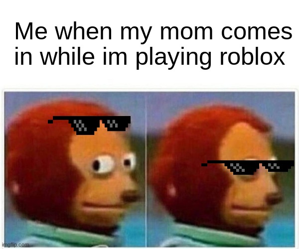 Monkey Puppet | Me when my mom comes in while im playing roblox | image tagged in memes,monkey puppet | made w/ Imgflip meme maker