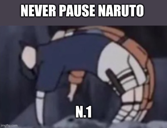 Never pause Naruto N.1 | NEVER PAUSE NARUTO; N.1 | image tagged in naruto,sasuke | made w/ Imgflip meme maker