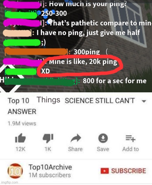 Why do people laugh at my ping. C’mon it’s only 689k | Things | image tagged in top 10 questions science still can't answer,ping,roblox | made w/ Imgflip meme maker