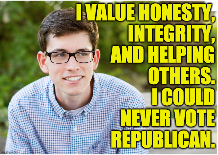 Republicans are shaping the future. | I VALUE HONESTY,
INTEGRITY,
AND HELPING
OTHERS.
I COULD
NEVER VOTE
REPUBLICAN. | image tagged in memes,young americans,thanks republicans,honesty,integrity | made w/ Imgflip meme maker