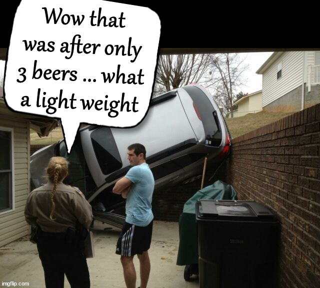 Wow that was after only 3 beers ... what a light weight | image tagged in drinking,booze | made w/ Imgflip meme maker