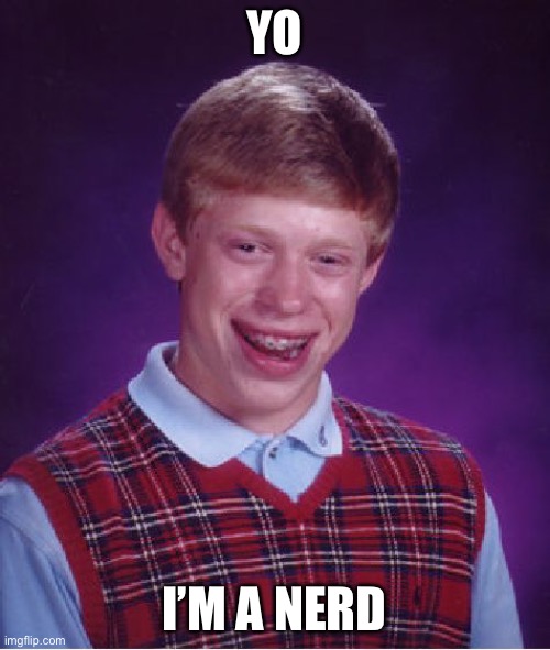 Bad Luck Brian Meme |  YO; I’M A NERD | image tagged in memes,bad luck brian | made w/ Imgflip meme maker
