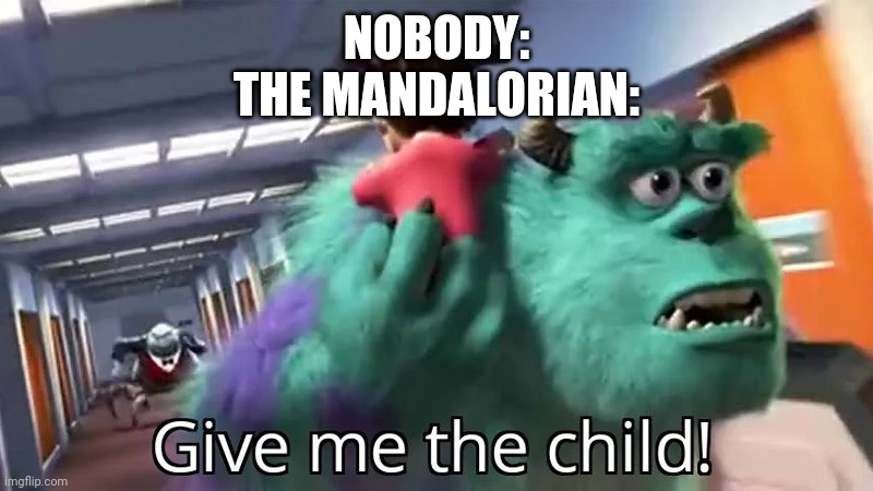 Give me the child | NOBODY:
THE MANDALORIAN: | image tagged in give me the child | made w/ Imgflip meme maker