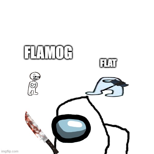 FLAMOG | FLAMOG; FLAT | image tagged in memes,blank transparent square,amogus | made w/ Imgflip meme maker