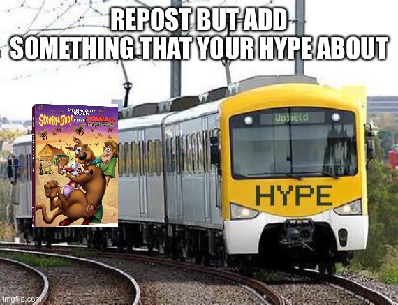 Hype Train | REPOST BUT ADD SOMETHING THAT YOUR HYPE ABOUT | image tagged in hype train | made w/ Imgflip meme maker