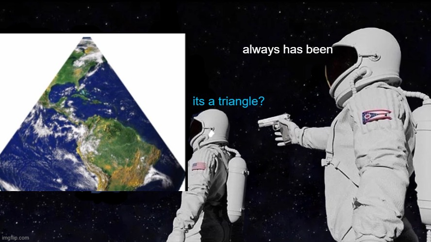 Always Has Been Meme | always has been; its a triangle? | image tagged in memes,always has been | made w/ Imgflip meme maker
