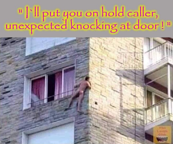 Unexpected Visitor ! | " I`ll put you on hold caller,
unexpected knocking at door ! " | image tagged in name that tune | made w/ Imgflip meme maker