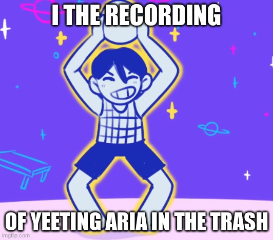 https://drive.google.com/file/d/1441oDgxJVCwcJDy0dEhZ14QD-9yWirlB/view?usp=sharing | I THE RECORDING; OF YEETING ARIA IN THE TRASH | image tagged in kel flex | made w/ Imgflip meme maker