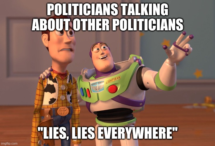X, X Everywhere | POLITICIANS TALKING ABOUT OTHER POLITICIANS; "LIES, LIES EVERYWHERE" | image tagged in memes,x x everywhere | made w/ Imgflip meme maker