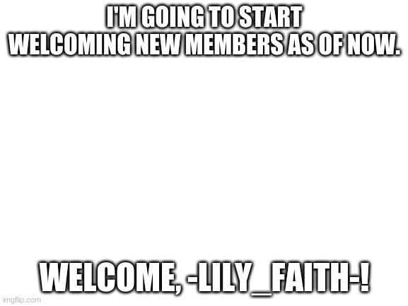 Welcome to Okie Dokie literature club :) | I'M GOING TO START WELCOMING NEW MEMBERS AS OF NOW. WELCOME, -LILY_FAITH-! | image tagged in blank white template,odlc | made w/ Imgflip meme maker