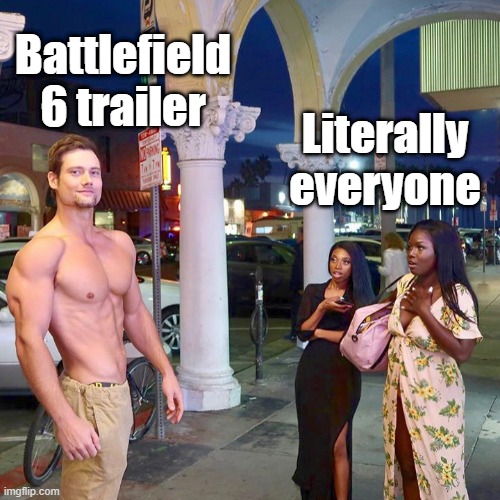 Where's the campaign mode tho | Battlefield 6 trailer; Literally everyone | image tagged in battlefield | made w/ Imgflip meme maker