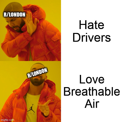 Drake Hotline Bling Meme | Hate Drivers; R/LONDON; Love Breathable
Air; R/LONDON | image tagged in memes,drake hotline bling | made w/ Imgflip meme maker