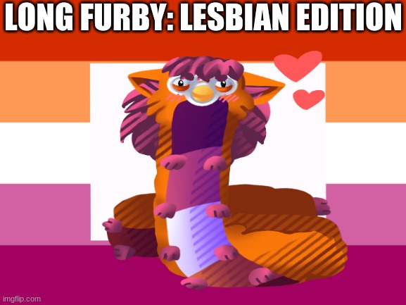 Taking requests for the next long furby | LONG FURBY: LESBIAN EDITION | image tagged in furby,furry,lgbtq,lesbian | made w/ Imgflip meme maker