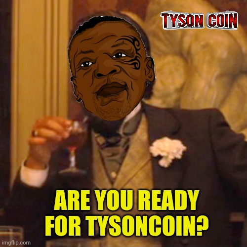 TysonCoin | ARE YOU READY FOR TYSONCOIN? | image tagged in memes | made w/ Imgflip meme maker