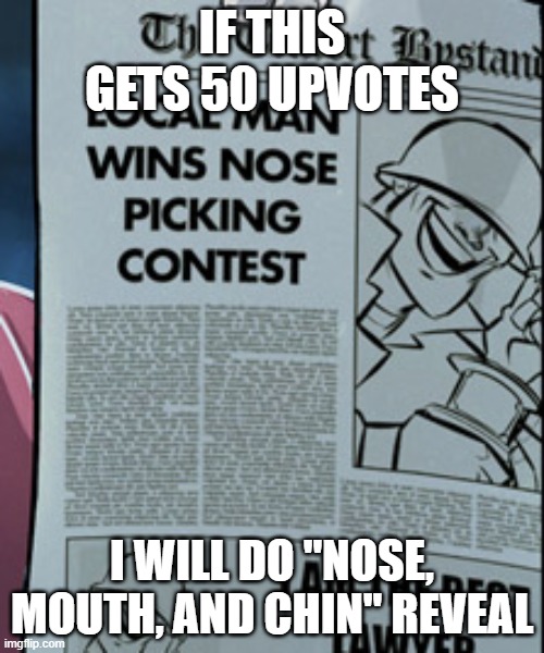 because i will be wearing stainless pot as  helmet and covered my eyes | IF THIS GETS 50 UPVOTES; I WILL DO "NOSE, MOUTH, AND CHIN" REVEAL | image tagged in soldier wins nose picking contest | made w/ Imgflip meme maker