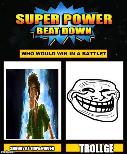 Super Power Beat Down | SHAGGY AT 100% POWER; TROLLGE | image tagged in super power beat down | made w/ Imgflip meme maker