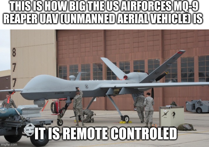 THIS IS HOW BIG THE US AIRFORCES MQ-9 REAPER UAV (UNMANNED AERIAL VEHICLE) IS; IT IS REMOTE CONTROLED | made w/ Imgflip meme maker