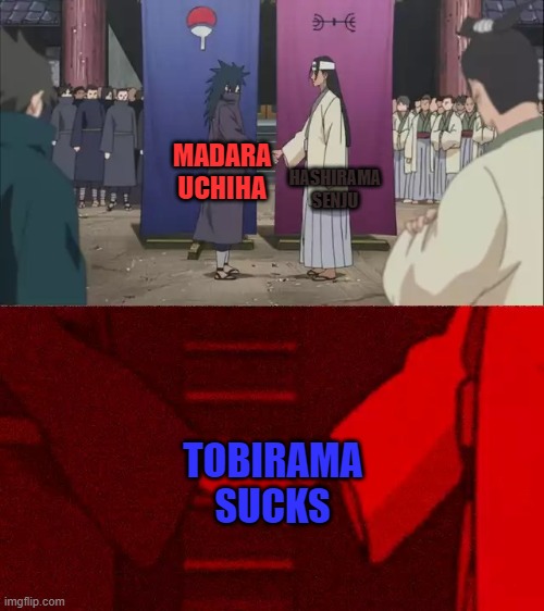 Konoha | HASHIRAMA SENJU; MADARA UCHIHA; TOBIRAMA SUCKS | image tagged in naruto handshake meme template | made w/ Imgflip meme maker