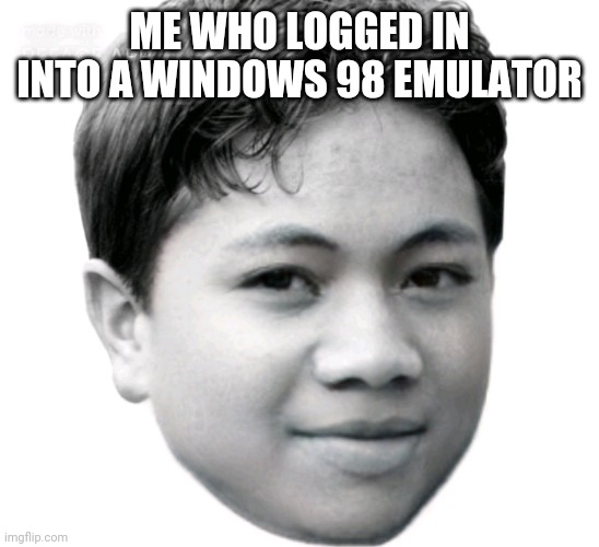 Akifhaziq | ME WHO LOGGED IN INTO A WINDOWS 98 EMULATOR | image tagged in akifhaziq | made w/ Imgflip meme maker