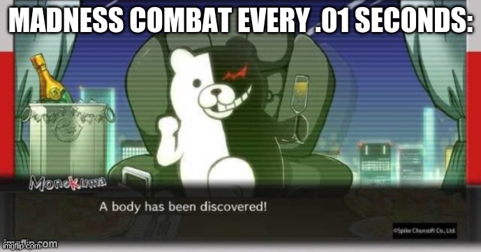 ok | MADNESS COMBAT EVERY .01 SECONDS: | image tagged in a body has been discovered,madness combat,danganronpa | made w/ Imgflip meme maker