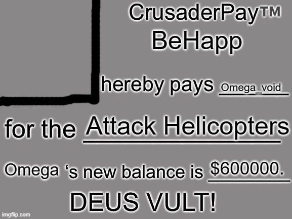 CrusaderPay Blank Card | BeHapp Omega_void Attack Helicopters $600000. Omega | image tagged in crusaderpay blank card | made w/ Imgflip meme maker