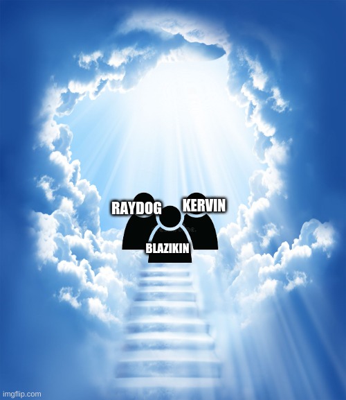 Heaven | RAYDOG KERVIN BLAZIKIN | image tagged in heaven | made w/ Imgflip meme maker