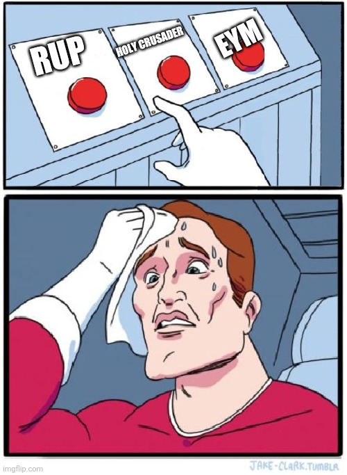 HTF do you expect me to decide? | EYM; HOLY CRUSADER; RUP | image tagged in three buttons,eym,rup,holy crusader,memes | made w/ Imgflip meme maker